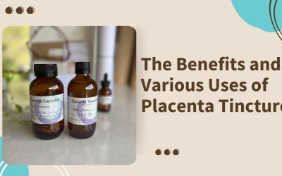 The Benefits and Various Uses of Placenta Tincture